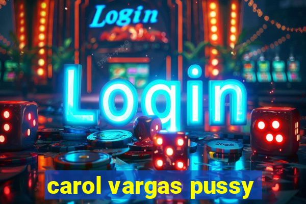 carol vargas pussy